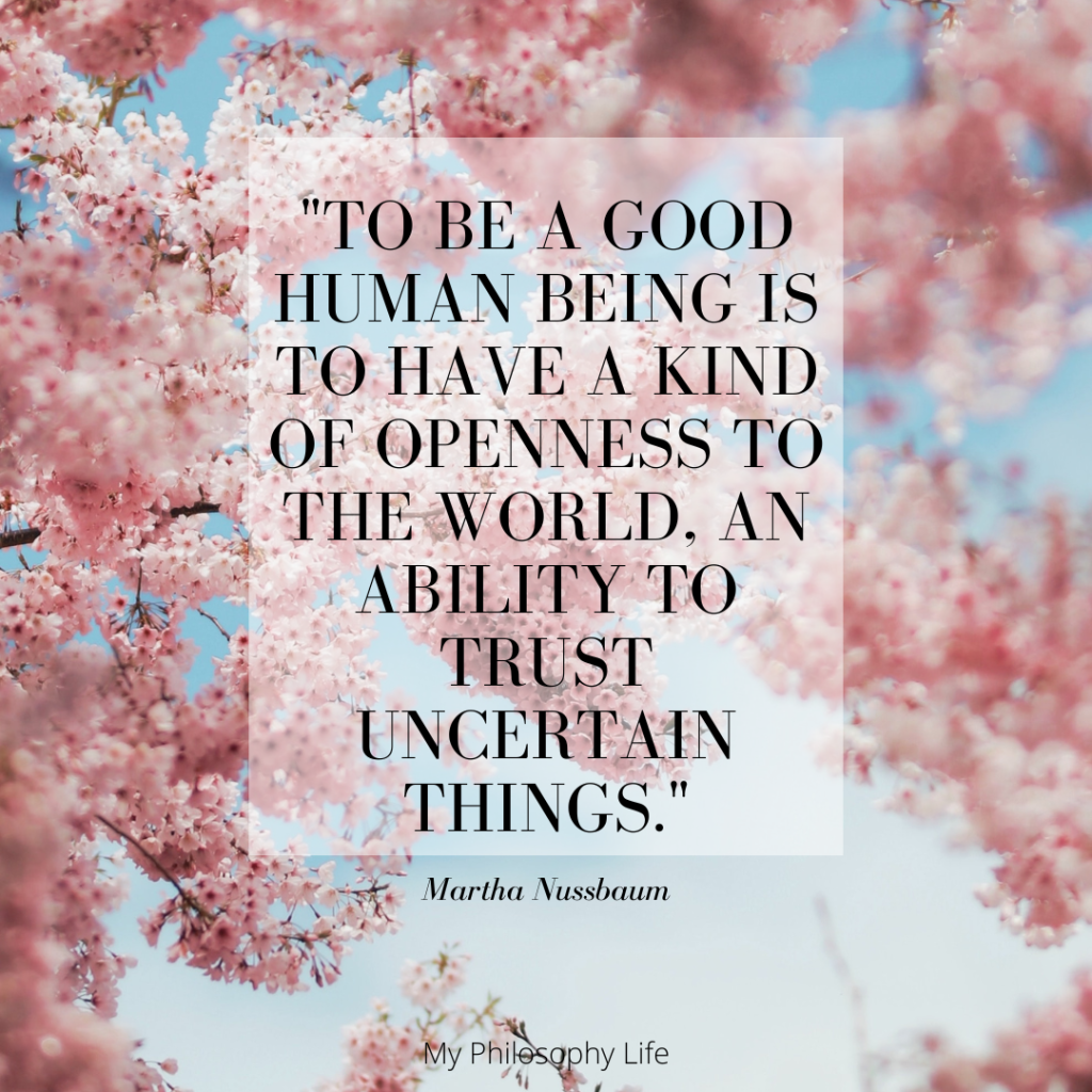 Image of the inspiring quote: "To be a good human being is to have a kind of openness to the world, an ability to trust uncertain things." from philosopher Martha Nussbaum.