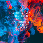 The quote: "No great mind has ever existed without a touch of madness" from philosopher Aristotle is displayed in a picture.